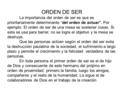 ORDEN DE SER La importancia del orden de ser es que es prioritariamente determinante “del orden de actuar”. Por ejemplo: El orden de ser de una mesa es.