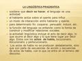  sostiene que decir es hacer, el lenguaje es una actividad  el hablante actúa sobre el oyente para influir  un modo de interacción entre hablante y.