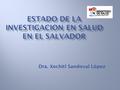 Dra. Xochitl Sandoval López. SECTOR PÚBLICO a. Ministerio de Salud Pública y Asistencia Social, en el que producen investigación:  Sus hospitales nacionales.