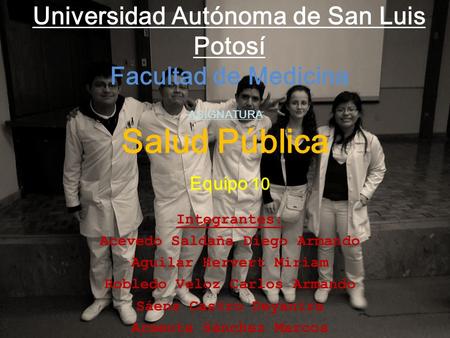 Universidad Autónoma de San Luis Potosí Facultad de Medicina Integrantes: Acevedo Saldaña Diego Armando Aguilar Hervert Miriam Robledo Veloz Carlos Armando.