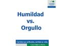 Humildad vs. Orgullo Cambie sus actitudes, cambie su vida.