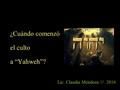 ¿Cuándo comenzó el culto a “Yahweh”? Lic. Claudia Mendoza /// 2016.