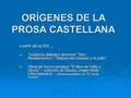 ORÍGENES DE LA PROSA CASTELLANA a partir del sg XIII... a) Tendencia didáctico-doctrinal: “Diez Mandamientos”, “Disputa del cristiano y el judío” b) Obras.