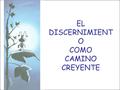 EL DISCERNIMIENTO COMO CAMINO CREYENTE.
