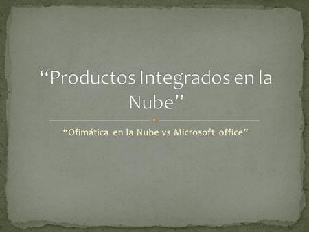 “Ofimática en la Nube vs Microsoft office”. Es un servicio de alojamiento de archivos que fue introducido por Google el 24 de abril de 2012. Es el reemplazo.