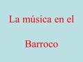 La música en el Barroco.