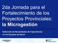 2da Jornada para el Fortalecimiento de los Proyectos Provinciales: la Microgestión Detección de Necesidades de Capacitación en los Equipos de Salud.