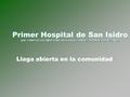 QUE CUMPLIO 101 AÑOS GRACIAS A LA ACCION DECIDIDA DE LOS VECINOS Primer Hospital de San Isidro QUE CUMPLIO 101 AÑOS GRACIAS A LA ACCION DECIDIDA DE LOS.