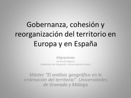 Gobernanza, cohesión y reorganización del territorio en Europa y en España Migraciones Fermín Rodríguez Catedrático de Geografía. Universidad de Oviedo.