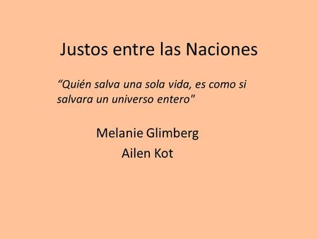 Justos entre las Naciones Melanie Glimberg Ailen Kot “Quién salva una sola vida, es como si salvara un universo entero