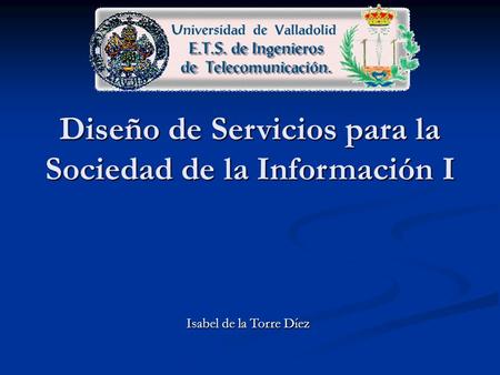 Diseño de Servicios para la Sociedad de la Información I Isabel de la Torre Díez.