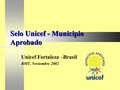 Selo Unicef - Municipio Aprobado Unicef Fortaleza –Brasil RMT, Noviembre 2002.