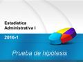 Estadística Administrativa I 2016-1 Hipótesis Afirmación relativa a un parámetro de la población sujeta a verificación USAP 2.