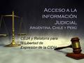 Acceso a la información Judicial Argentina, Chile y Perú CEJA y Relatoría para la Libertad de Expresión de la CIDH.