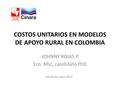 COSTOS UNITARIOS EN MODELOS DE APOYO RURAL EN COLOMBIA JOHNNY ROJAS P. Eco. Msc, candidato PhD. Honduras, mayo 2012.