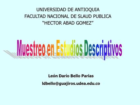 León Darío Bello Parias UNIVERSIDAD DE ANTIOQUIA FACULTAD NACIONAL DE SLAUD PUBLICA “HECTOR ABAD GOMEZ”