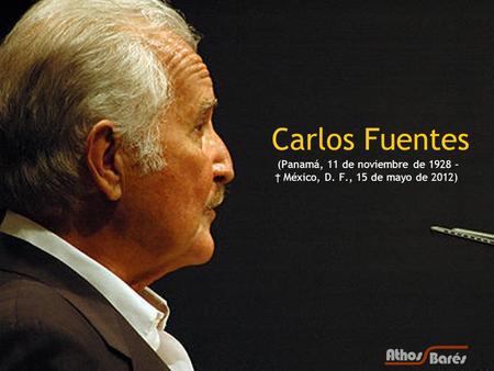 1 Carlos Fuentes (Panamá, 11 de noviembre de 1928 – † México, D. F., 15 de mayo de 2012)