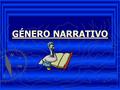 GÉNERO NARRATIVO. DEFINICIÓN ► Modalidad discursiva que se utiliza para contar una historia, acontecimientos o hechos que le suceden a un personaje en.