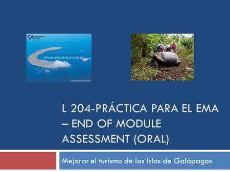 L 204-PRÁCTICA PARA EL EMA – END OF MODULE ASSESSMENT (ORAL) Mejorar el turismo de las Islas de Galápagos.