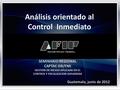 Análisis orientado al Control Inmediato SEMINARIO REGIONAL CAPTAC-DR/FMI GESTION DE RIESGO APLICADA EN EL CONTROL Y FISCALIZACION ADUANERA Guatemala, junio.