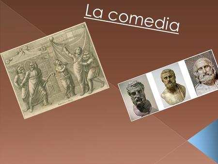 La comedia La comedia es una rama del género dramático que principalmente se caracteriza porque sus personajes protagonistas se ven enfrentados a las.