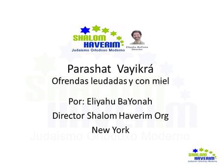 Parashat Vayikrá Ofrendas leudadas y con miel Por: Eliyahu BaYonah Director Shalom Haverim Org New York.