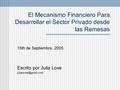 El Mecanismo Financiero Para Desarrollar el Sector Privado desde las Remesas 15th de Septiembre, 2005 Escrito por Julia Love