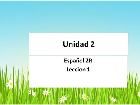 Unidad 2 Español 2R Leccion 1. La copa mundial Objective (s):vocabulary words that describe Activities and sports. Review past tense. Hacer Ahora: NA.