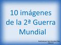10 imágenes de la 2ª Guerra Mundial Realizado por: Sara González Flete 1ºBach.B.