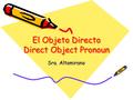 El Objeto Directo Direct Object Pronoun Sra. Altamirano.