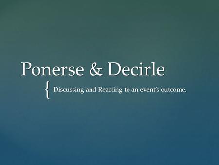{ Ponerse & Decirle Discussing and Reacting to an event’s outcome.