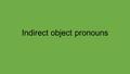 Indirect object pronouns. Juan lanzó la pelota. 10 Diversiones culturales Complementos le, les 1. You have already learned the direct object pronouns.