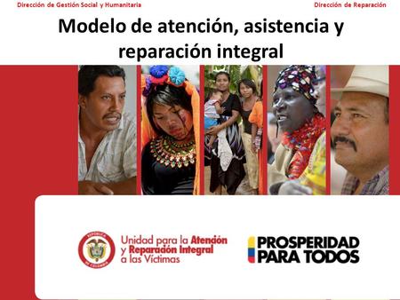 Modelo de atención, asistencia y reparación integral Dirección de Gestión Social y HumanitariaDirección de Reparación.
