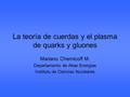 La teoría de cuerdas y el plasma de quarks y gluones Mariano Chernicoff M. Departamento de Altas Energías Instituto de Ciencias Nucleares.