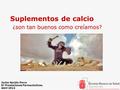 Suplementos de calcio ¿son tan buenos como creíamos? Javier Garjón Parra Sº Prestaciones Farmacéuticas. Abril 2012.