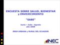 ENCUESTA SOBRE SALUD, BIENESTAR y ENVEJECIMIENTO “SABE” Junio – Julio - Agosto año 2009 ÁREA URBANA y RURAL DEL ECUADOR.