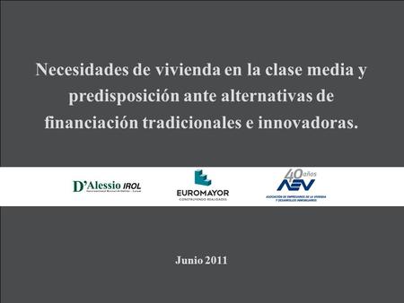 Necesidades de vivienda en la clase media y predisposición ante alternativas de financiación tradicionales e innovadoras. Junio 2011.