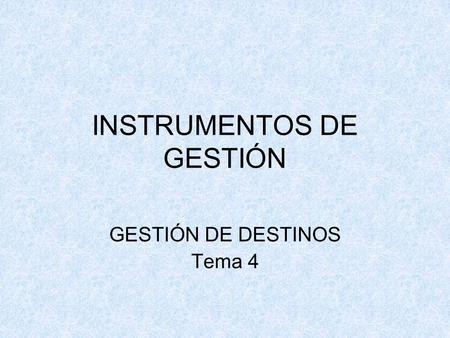 INSTRUMENTOS DE GESTIÓN GESTIÓN DE DESTINOS Tema 4.