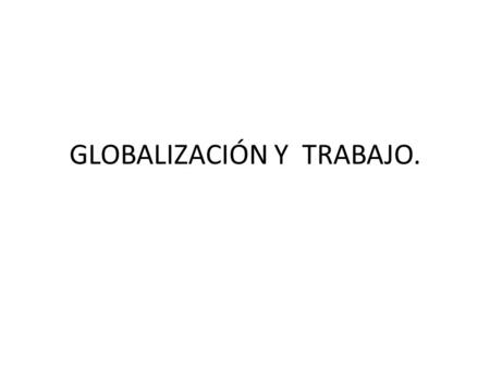 GLOBALIZACIÓN Y TRABAJO.. Cambio Tecnológico. 1.- tercera revolución tecnológica. 2.- Cambios en la organización de la producción. 3.- Cambios en la división.