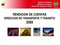 República de Colombia Ministerio de Transporte Dirección de Transporte y Transito RENDICION DE CUENTAS DIRECCION DE TRANSPORTE Y TRANSITO 2008.