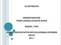 LA NETIQUETA PRESENTADO POR: YEIMY LORENA CACHAYA SUNCE GRADO : 1002 INSTITUCION EDUCATIVA ESCUELA NORMAL SUPERIOR NEIVA 2011.