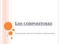 L OS COMPOSITORES Renacimiento- Barroco- Clasicismo_ Romanticismo.