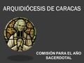 ARQUIDIÓCESIS DE CARACAS COMISIÓN PARA EL AÑO SACERDOTAL.