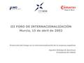 III FORO DE INTERNACIONALIZACIÓN Murcia, 15 de abril de 2002 Protección del riesgo en la internacionalización de la empresa española Agustín Hidalgo de.