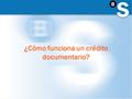 ¿Cómo funciona un crédito documentario?. El crédito documentario 3Compromiso de pago bancario contra presentación de documentos 3Independiente de la obligación.