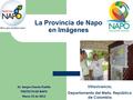 La Provincia de Napo en Imágenes Villavicencio, Departamento del Meta, República de Colombia Dr. Sergio Chacón Padilla PREFECTO DE NAPO Marzo 23 de 2012.