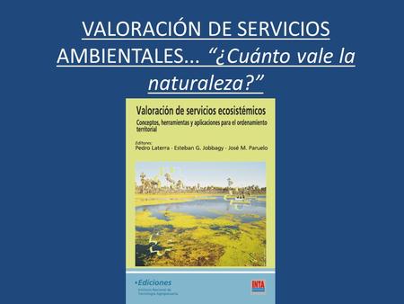 VALORACIÓN DE SERVICIOS AMBIENTALES... “¿Cuánto vale la naturaleza?”