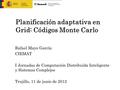 Planificación adaptativa en Grid: Códigos Monte Carlo Rafael Mayo García CIEMAT I Jornadas de Computación Distribuida Inteligente y Sistemas Complejos.