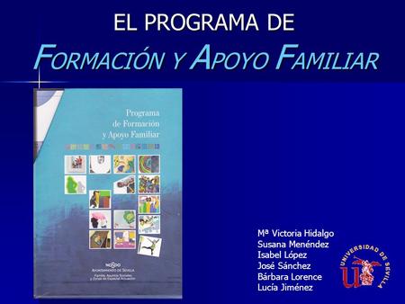 EL PROGRAMA DE F ORMACIÓN Y A POYO F AMILIAR Mª Victoria Hidalgo Susana Menéndez Isabel López José Sánchez Bárbara Lorence Lucía Jiménez.