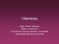 Vitaminas Diego Alberto Boyezuk Médico Veterinario Facultad de Ciencias Agrarias y Forestales Universidad Nacional de la Plata.